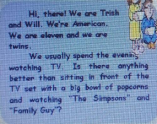 Hi, there! We are Trish and Will. We're Arnerican.We are eleven and we aretwins.We usually spend the