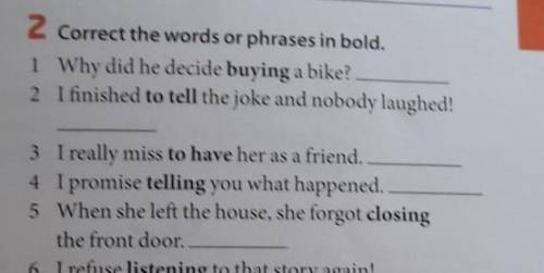 1 Why did he decide buying a bike? 2 I finished to tell the joke and nobody laughed!3 I really miss