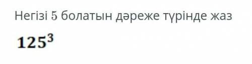 Негізі 5 болатын дәреже түрінде жаз​