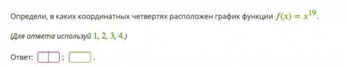 Определи, в каких координатных четвертях расположен график функции f(x)=x^19 (Для ответа используй 1