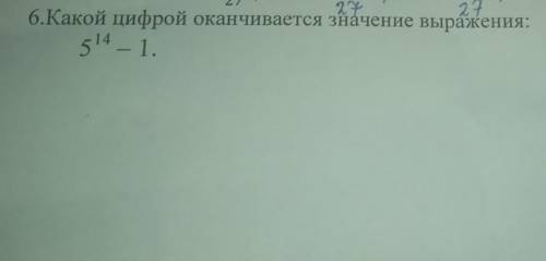 СРОСНО6.Какой цифрой оканчивается значение выражения:5¹⁴- 1.​