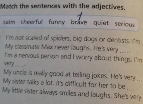 Match the sentences with the adjectives. calm cheerful funny bráve quiet serious1 I'm not scared of