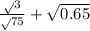 \frac{ \sqrt{} 3}{ \sqrt{} 75} + \sqrt{0.65}