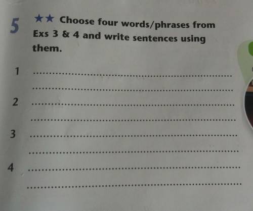 ** Choose four words/phrases fromExs 3 & 4 and write sentences using them​