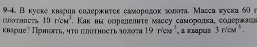 9-4. В куске кварца содержится самородок золота. Масса куска 60 г, а его плотность 10 г/см. Как вы о