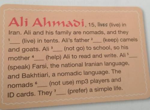 7 Ali Ahmadi, 15, lives (live) inIran. Ali and his family are nomads, and they(live) in tents. Ali's