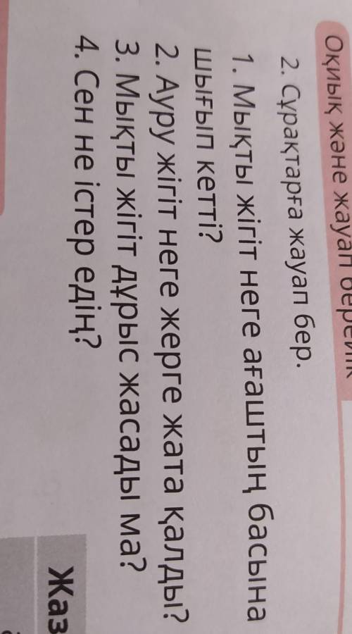 2. Сұрақтарға жауап бер. 1. Мықты жігіт неге ағаштың басынашығып кетті?2. Ауру жігіт неге жерге жата