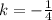 k=-\frac{1}{4}