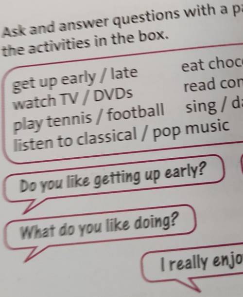 Key phrases in exercise 3. 5 Ask and answer questions with a partner usingthe activities in the box.