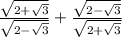 \frac{ \sqrt{2 + \sqrt{3} } }{ \sqrt{2 - \sqrt{3} } } + \frac{ \sqrt{2 - \sqrt{3} } }{ \sqrt{2 + \sqrt{3} } }