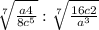 \sqrt[7]{\frac{a4}{8c^5} } : \sqrt[7]{\frac{16c2}{a^3} }