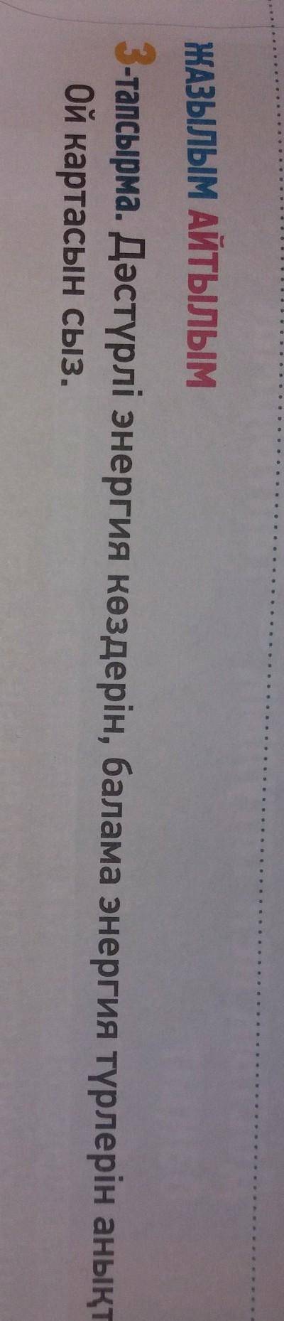 ЖАЗЫЛЫМ АЙТЫЛЫМ 3 - тапсырма . Дәстүрлі энергия көздерін , балама энергия түрлерін анықта . Ой карта