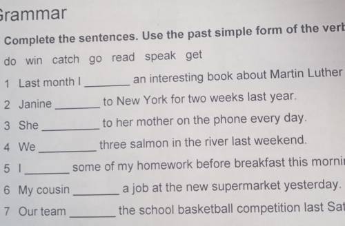 1 Complete the sentences. Use the past simple form of the verbs below. do win catch go read speak ge