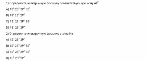 1) Определите электронную формулу соответствующую иону Al3+ А) 1S2 2S2 2P6 3S1B) 1S2 2S2 2P6 C) 1S2