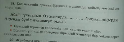 28. Көп нүктенің орнына бірыңғай мүшелерді қойып, мәтінді кө- шіріп жаз,болуға шақырды.Абай - ұлы ақ