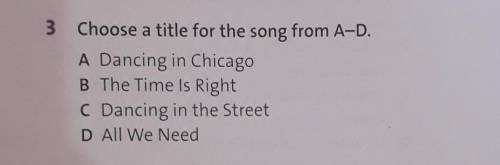 3 Choose a title for the song from A-D. A Dancing in ChicagoB The Time Is RightC Dancing in the Stre