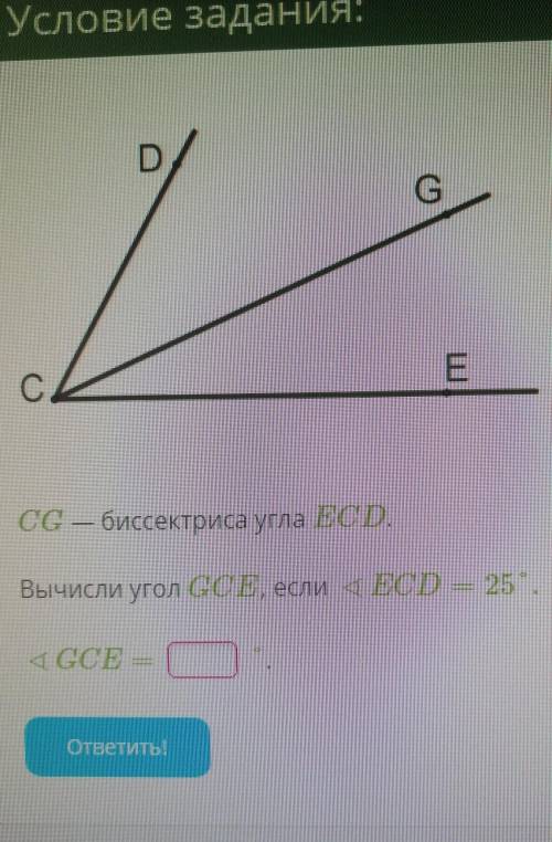 CG - биссектриса угла ECD. Вычисли угол GCE, если угол ECD = 25°​