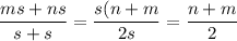 \dfrac{ms+ns}{s+s}=\dfrac{s(n+m}{2s}=\dfrac{n+m}2