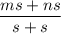 \dfrac{ms+ns}{s+s}