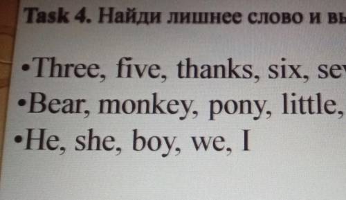Task 4. Найди лишнее слово и выпиши его • Three, five, thanks, six, seven•Bear, monkey, pony, little