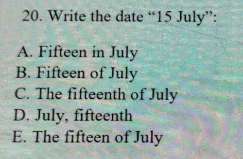 20. Write the date “15 July: A. Fifteen in JulyB. Fifteen of JulyC. The fifteenth of JulyD. July, f