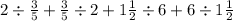 2 \div \frac{3}{5} + \frac{3}{5} \div2 + 1 \frac{1}{2} \div 6 + 6 \div 1 \frac{1}{2}