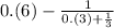 0.(6) - \frac{1}{0.(3) + \frac{1}{3} }