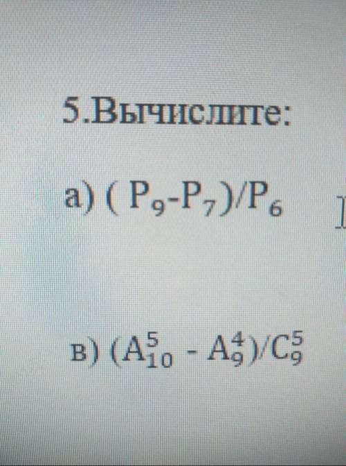 Вычислите ( Р_9-Р_7)/Р_6 в) (А_10^5 - А_9^4)/С_9^5