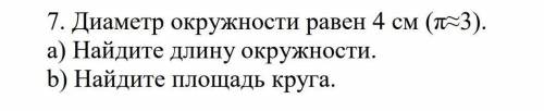 Диаметр окружности равен 4 см (п=3) a) Найдите длину окружности.b) Найдите площадь круга.​