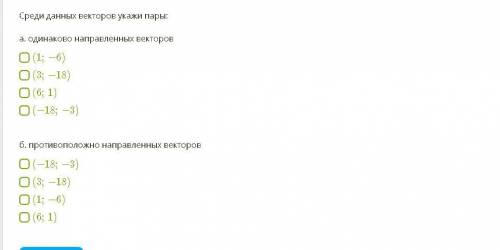 Среди данных векторов укажи пары: a. одинаково направленных векторов (1;−6) (3;−18) (6;1) (−18;−3) б