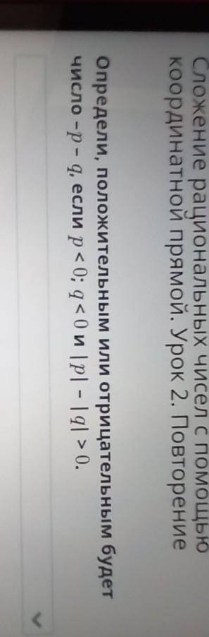 Определи, положительным или отрицательным будет число -p-q, если р< 0; q=0 и IPL - Iq| > 0.​