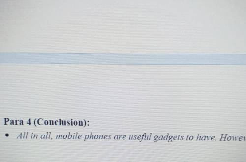 Para 4 (Conclusion):All in all, mobile phones are useful gadgets to have. However​