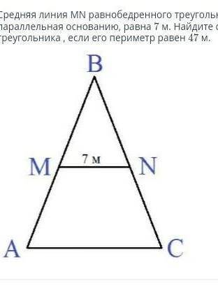 Средняя линия MN равнобедренного треуголника ABC ,паралельная основанию равна 7м найдите стороны тре