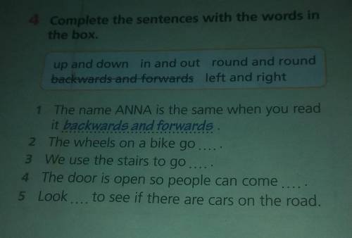 4 Complete the sentences with the words in the box.up and down in and out round and roundbackwards a