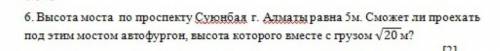 Высота моста  по проспекту Суюнбая  г. Алматы равна 5м. Сможет ли проехать  под этим мостом автофург