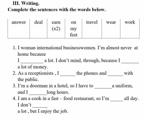 III. Writing. Complete the sentences with the words below.answer deal earn (x2) on my feet travel we