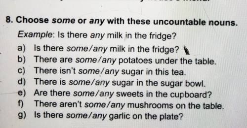 8. Choose some or any with these uncountable nouns. Example: Is there any milk in the fridge?a) is t