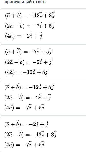 НУЖЕН ОТВЕТ даны векторы a=-3i+2j и b=-4i+3j найди координаты векторов выбери a+b, 2a-b, 4a