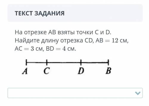 СОЧ ТЕКСТ ЗАДАНИЯНа отрезке АВ взяты точки С и D. Найдите длину отрезка CD, АВ = 12 см, АС = 3 см, B