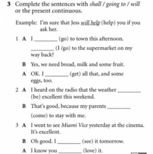 Complete the sentences with shall/going tо/will or the present continuous