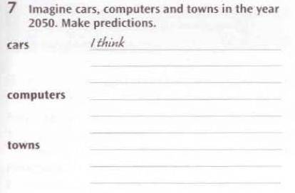 7. Imagine cars, computers and towns in the year 2050. Make predictions.