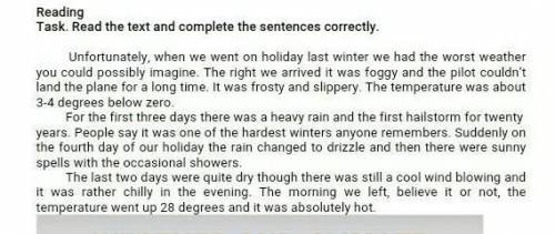 Complete these sentences with ONE word only. Example: When we went on holiday last winter the weathe