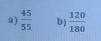 Запишите в виде несократимой дроби:1)45/55 2)120/180 ​