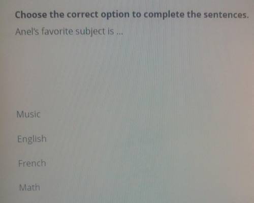 Choose the correct option to complete the sentences. Anel's favorite subject is ...MusicEnglishFrenc