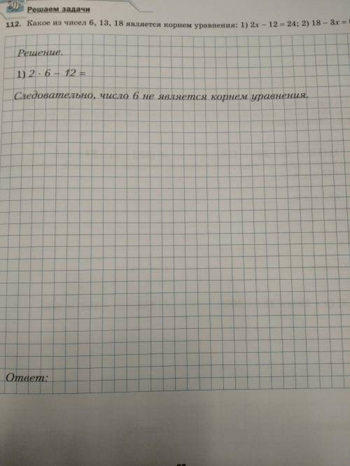 Какое из чисел 6, 13, 18 является корнем уравнения: 1) 2x - 12 = 24; 2) 18 - 3x = 0?