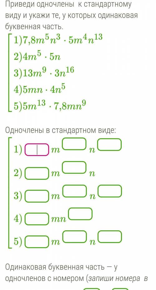 Приведи одночлены к стандартному виду и укажи те, у которых одинаковая буквенная часть. 1)7,8m5n3 -