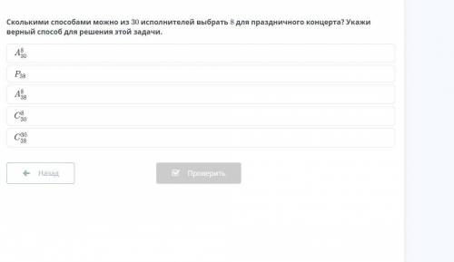 Сколькими можно из 30 исполнителей выбрать 8 для праздничного концерта? Укажи верный для решения это