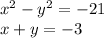 {x}^{2} - y {}^{2}= - 21 \\ x + y = - 3