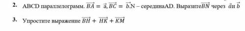 2. ABCD параллелограмм. (BA) ⃗= а ⃗,(BC) ⃗= (b.) ⃗N – серединаАD. Выразите(BN) ⃗ через a ⃗и b ⃗ [3]3