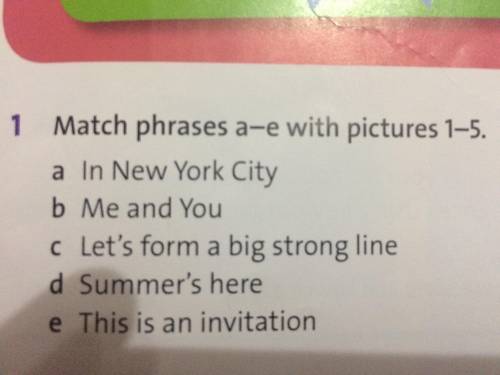 1 Match phrases a-e with pictures 1-5. a in New York City b Me and You c Let's form a big strong lin